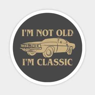 I'm Not Old I'm Classic Magnet